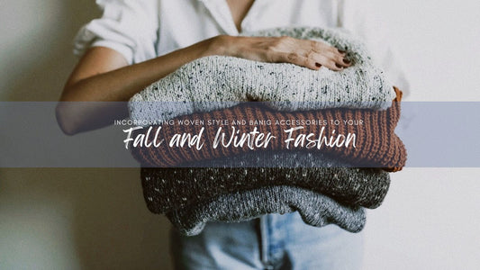 Incorporating Woven Style and Banig Accessories to Your Fall and Winter Fashion 