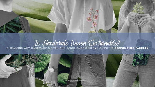 Is Handmade Woven Sustainable? 6   Reasons Why Handmade Woven and Banig Bags Deserve a Spot in Responsible Fashion